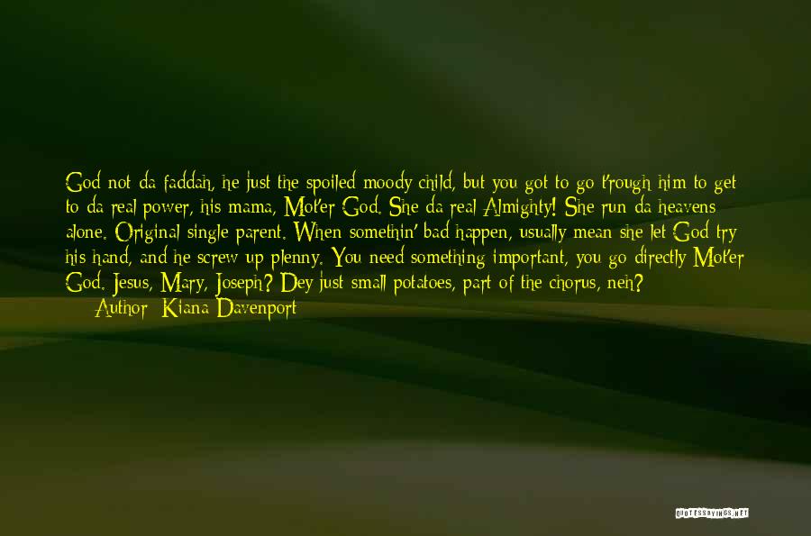 Kiana Davenport Quotes: God Not Da Faddah, He Just The Spoiled Moody Child, But You Got To Go T'rough Him To Get To