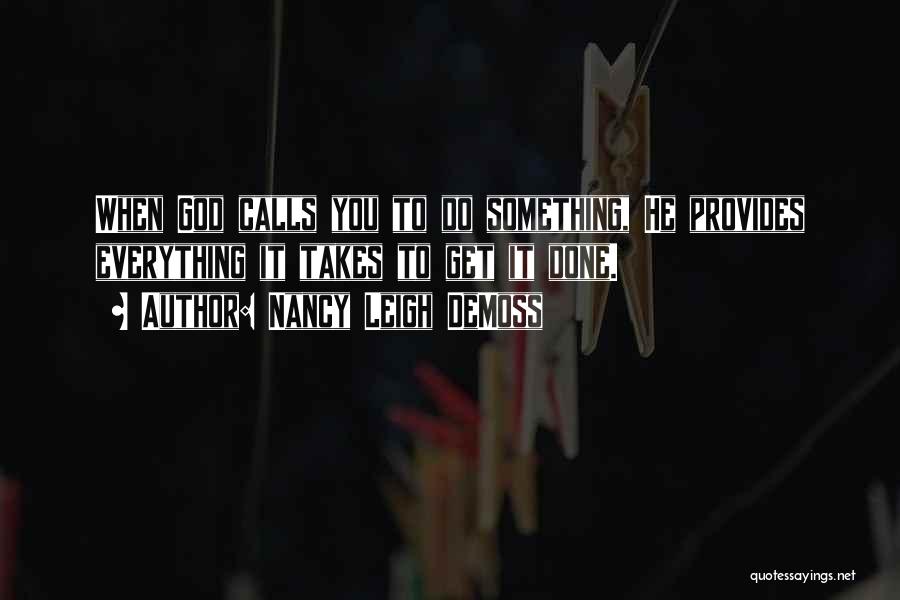 Nancy Leigh DeMoss Quotes: When God Calls You To Do Something, He Provides Everything It Takes To Get It Done.