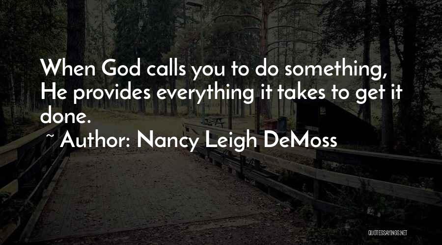 Nancy Leigh DeMoss Quotes: When God Calls You To Do Something, He Provides Everything It Takes To Get It Done.