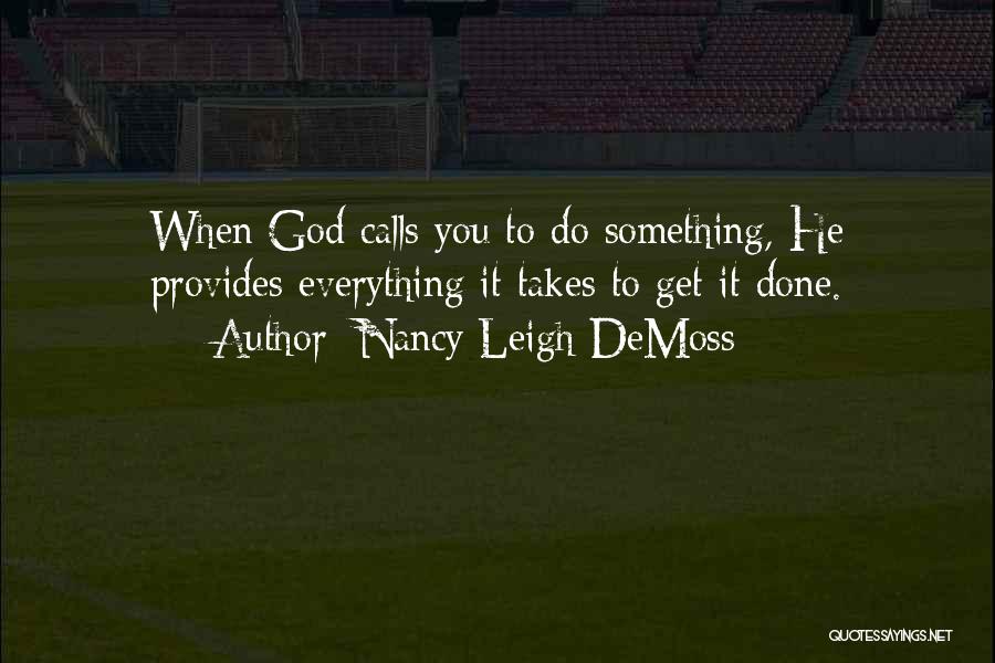 Nancy Leigh DeMoss Quotes: When God Calls You To Do Something, He Provides Everything It Takes To Get It Done.