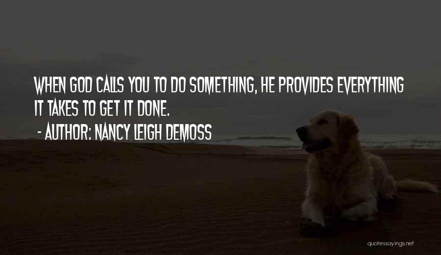 Nancy Leigh DeMoss Quotes: When God Calls You To Do Something, He Provides Everything It Takes To Get It Done.