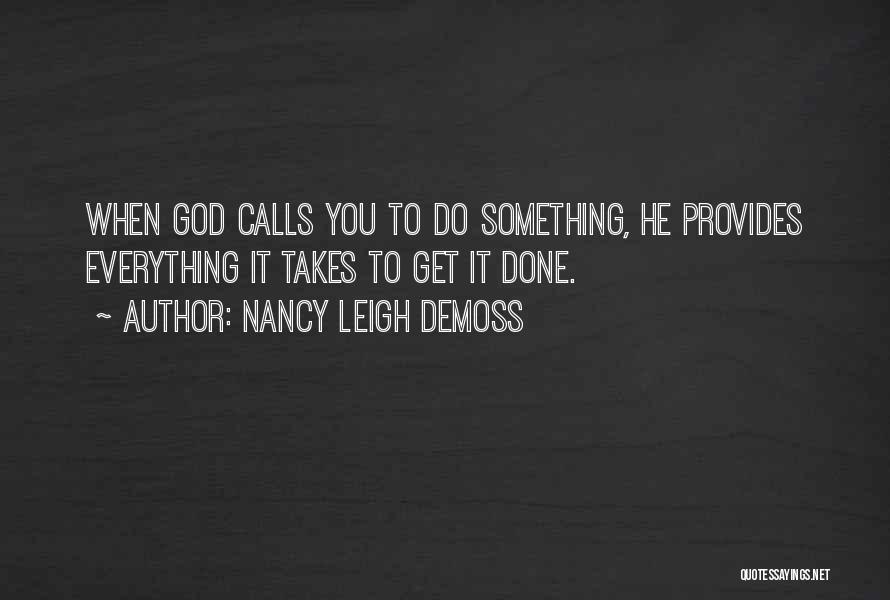 Nancy Leigh DeMoss Quotes: When God Calls You To Do Something, He Provides Everything It Takes To Get It Done.