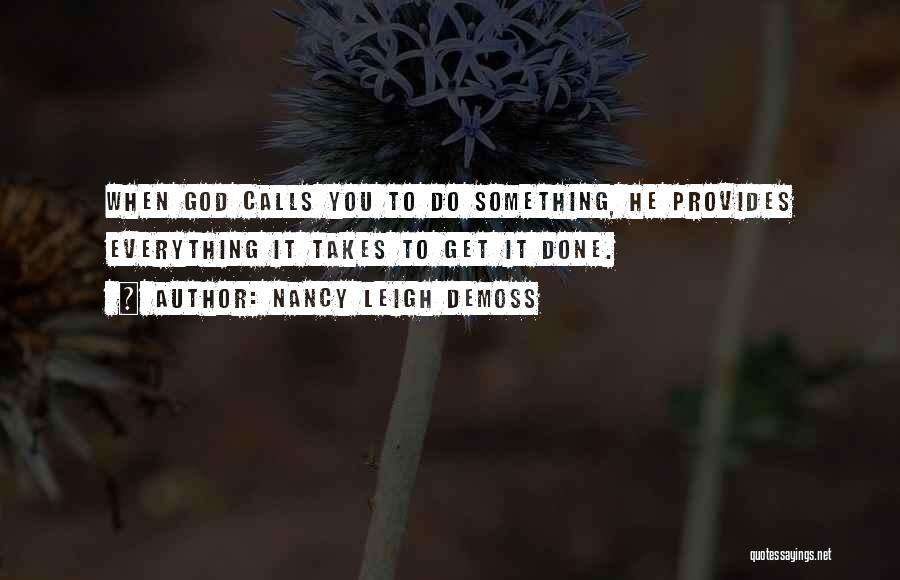 Nancy Leigh DeMoss Quotes: When God Calls You To Do Something, He Provides Everything It Takes To Get It Done.