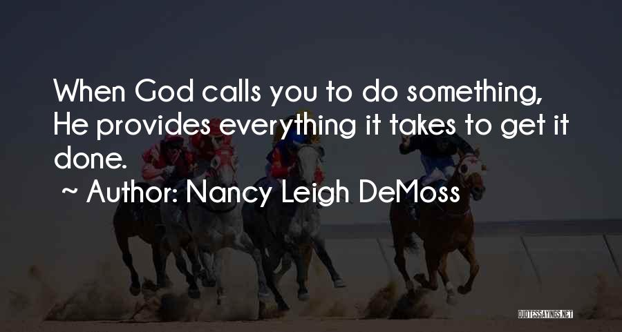 Nancy Leigh DeMoss Quotes: When God Calls You To Do Something, He Provides Everything It Takes To Get It Done.