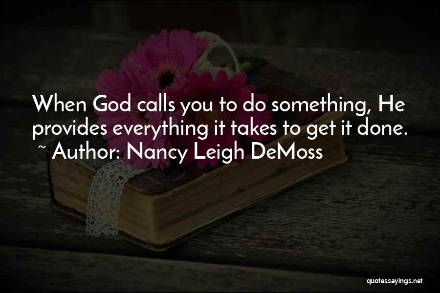 Nancy Leigh DeMoss Quotes: When God Calls You To Do Something, He Provides Everything It Takes To Get It Done.