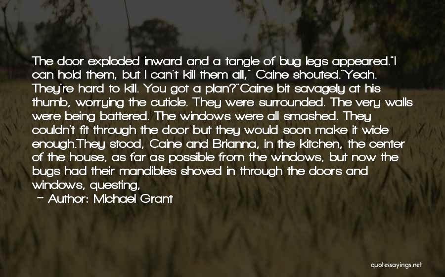 Michael Grant Quotes: The Door Exploded Inward And A Tangle Of Bug Legs Appeared.i Can Hold Them, But I Can't Kill Them All,