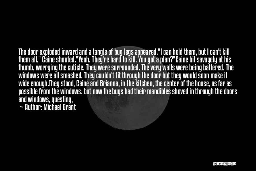 Michael Grant Quotes: The Door Exploded Inward And A Tangle Of Bug Legs Appeared.i Can Hold Them, But I Can't Kill Them All,