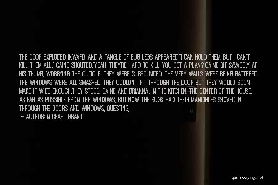 Michael Grant Quotes: The Door Exploded Inward And A Tangle Of Bug Legs Appeared.i Can Hold Them, But I Can't Kill Them All,