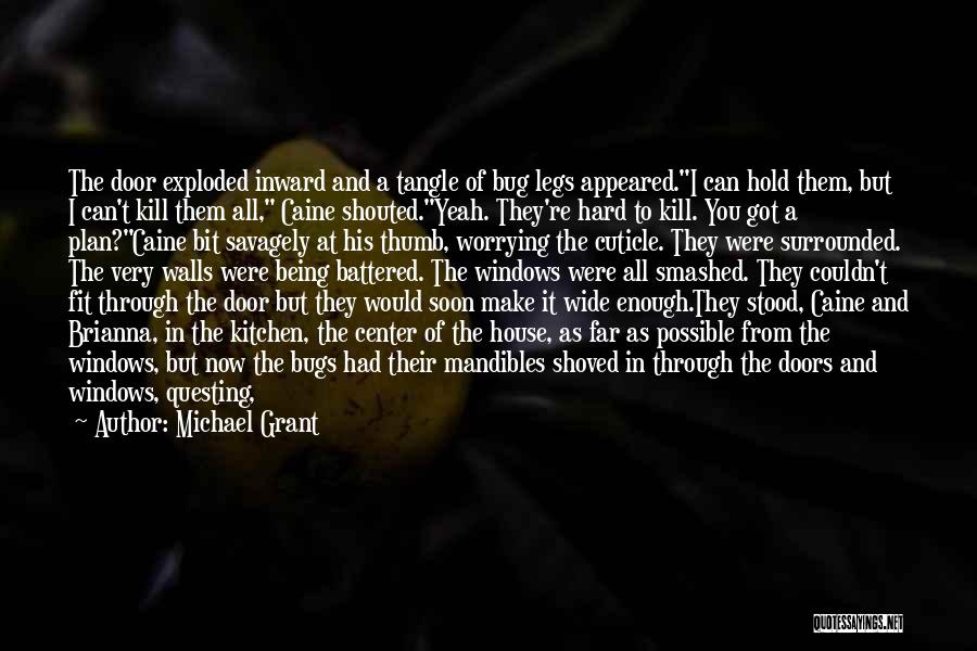 Michael Grant Quotes: The Door Exploded Inward And A Tangle Of Bug Legs Appeared.i Can Hold Them, But I Can't Kill Them All,