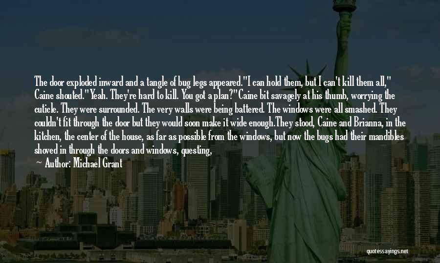 Michael Grant Quotes: The Door Exploded Inward And A Tangle Of Bug Legs Appeared.i Can Hold Them, But I Can't Kill Them All,