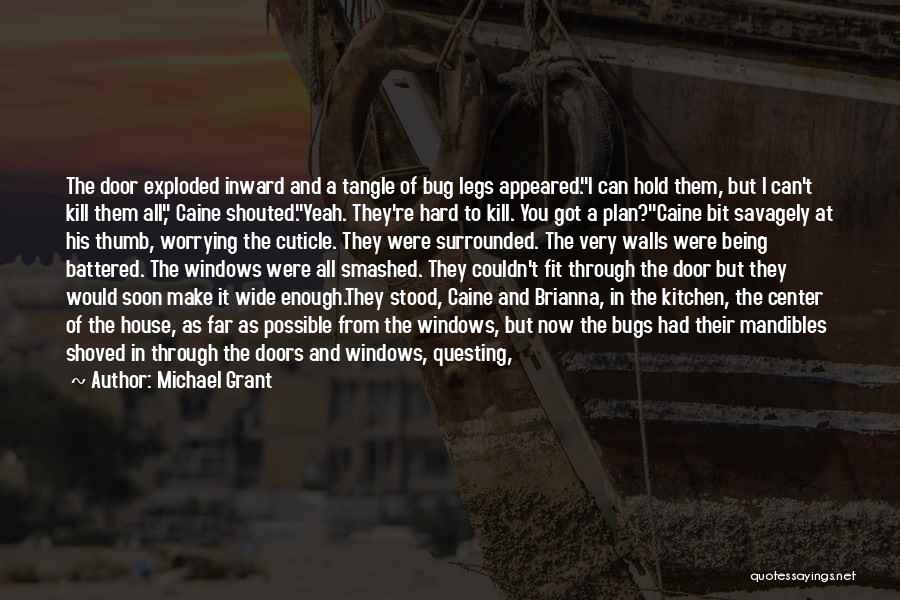 Michael Grant Quotes: The Door Exploded Inward And A Tangle Of Bug Legs Appeared.i Can Hold Them, But I Can't Kill Them All,