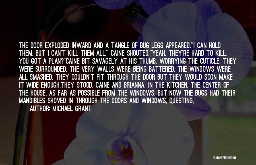 Michael Grant Quotes: The Door Exploded Inward And A Tangle Of Bug Legs Appeared.i Can Hold Them, But I Can't Kill Them All,