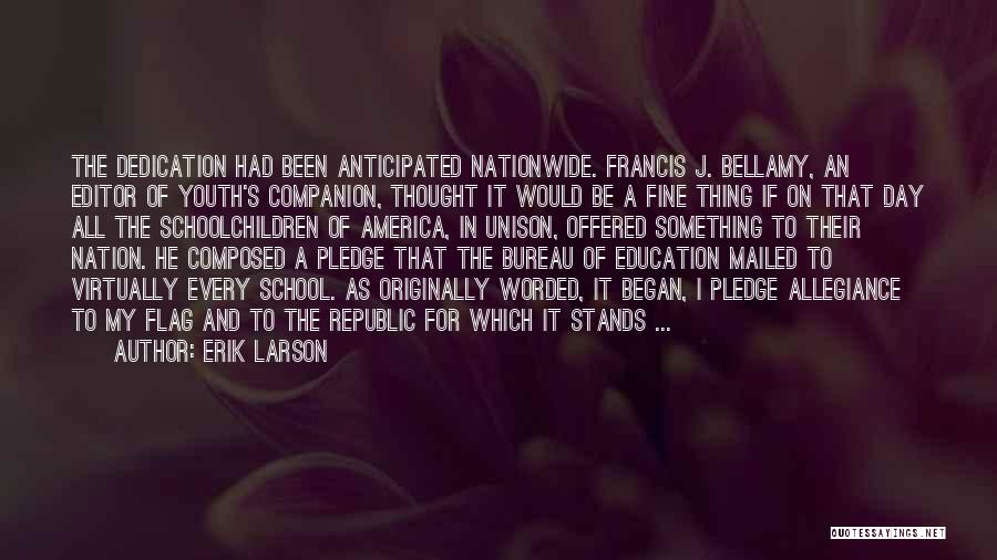Erik Larson Quotes: The Dedication Had Been Anticipated Nationwide. Francis J. Bellamy, An Editor Of Youth's Companion, Thought It Would Be A Fine