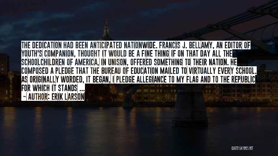 Erik Larson Quotes: The Dedication Had Been Anticipated Nationwide. Francis J. Bellamy, An Editor Of Youth's Companion, Thought It Would Be A Fine