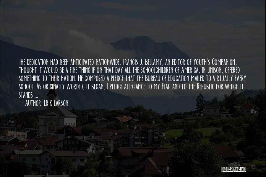 Erik Larson Quotes: The Dedication Had Been Anticipated Nationwide. Francis J. Bellamy, An Editor Of Youth's Companion, Thought It Would Be A Fine