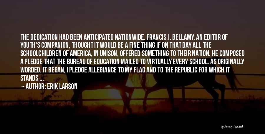 Erik Larson Quotes: The Dedication Had Been Anticipated Nationwide. Francis J. Bellamy, An Editor Of Youth's Companion, Thought It Would Be A Fine