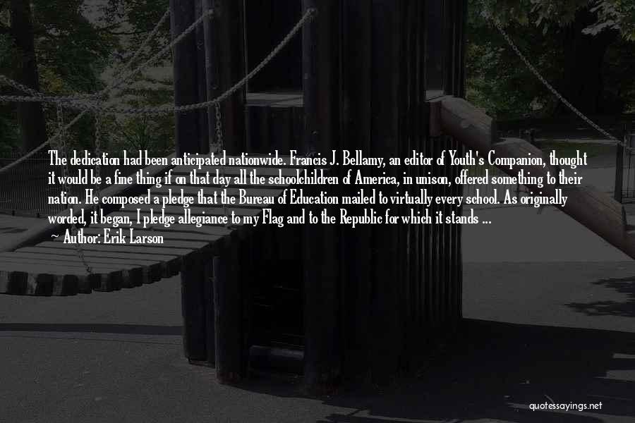 Erik Larson Quotes: The Dedication Had Been Anticipated Nationwide. Francis J. Bellamy, An Editor Of Youth's Companion, Thought It Would Be A Fine