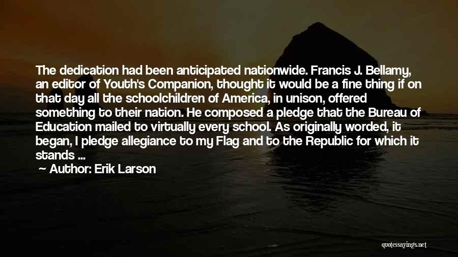 Erik Larson Quotes: The Dedication Had Been Anticipated Nationwide. Francis J. Bellamy, An Editor Of Youth's Companion, Thought It Would Be A Fine