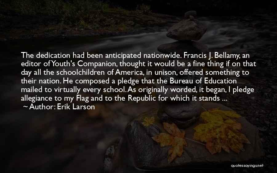 Erik Larson Quotes: The Dedication Had Been Anticipated Nationwide. Francis J. Bellamy, An Editor Of Youth's Companion, Thought It Would Be A Fine