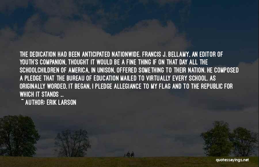 Erik Larson Quotes: The Dedication Had Been Anticipated Nationwide. Francis J. Bellamy, An Editor Of Youth's Companion, Thought It Would Be A Fine