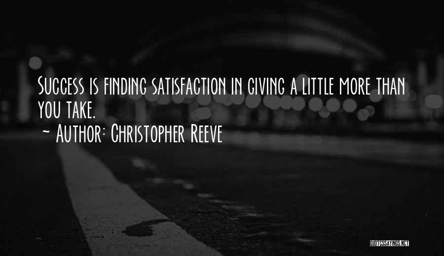 Christopher Reeve Quotes: Success Is Finding Satisfaction In Giving A Little More Than You Take.