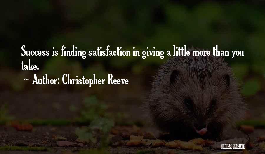 Christopher Reeve Quotes: Success Is Finding Satisfaction In Giving A Little More Than You Take.