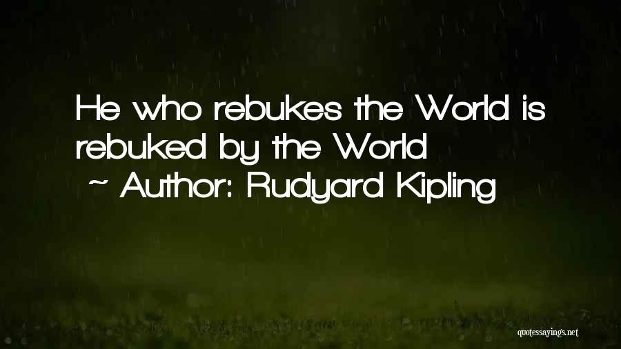 Rudyard Kipling Quotes: He Who Rebukes The World Is Rebuked By The World