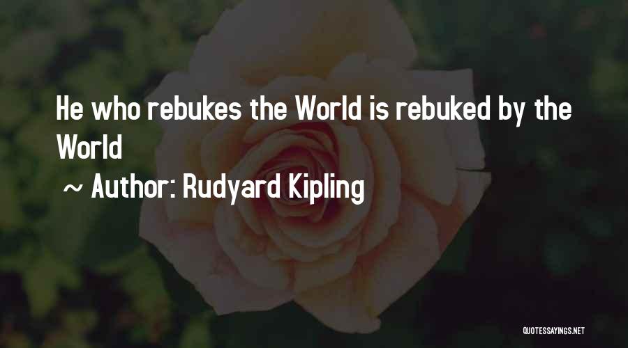 Rudyard Kipling Quotes: He Who Rebukes The World Is Rebuked By The World
