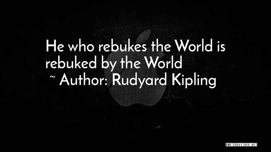 Rudyard Kipling Quotes: He Who Rebukes The World Is Rebuked By The World