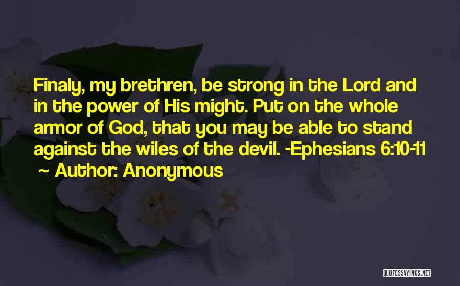 Anonymous Quotes: Finaly, My Brethren, Be Strong In The Lord And In The Power Of His Might. Put On The Whole Armor