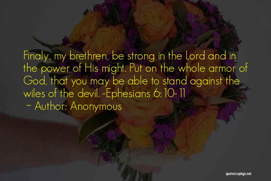 Anonymous Quotes: Finaly, My Brethren, Be Strong In The Lord And In The Power Of His Might. Put On The Whole Armor