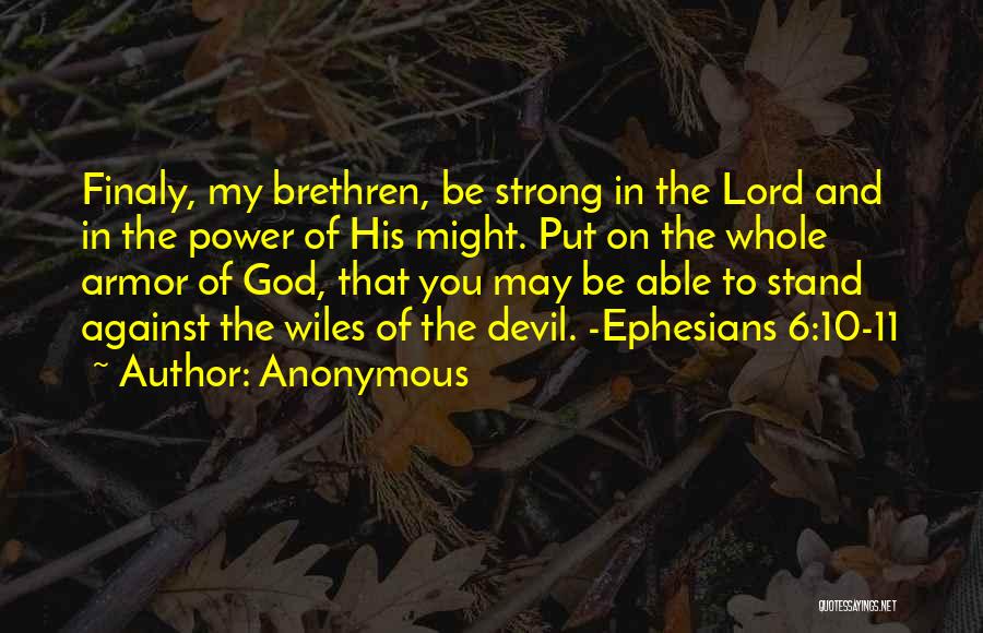 Anonymous Quotes: Finaly, My Brethren, Be Strong In The Lord And In The Power Of His Might. Put On The Whole Armor