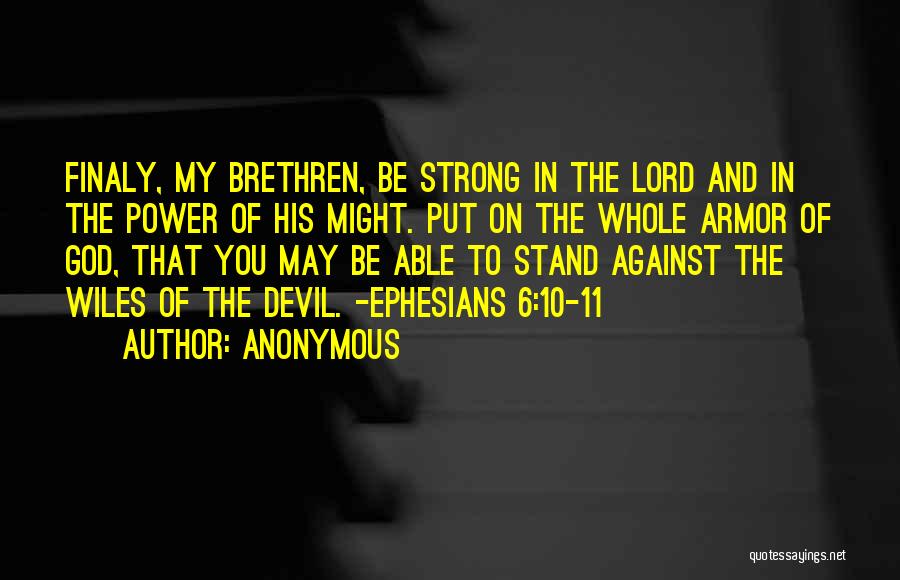 Anonymous Quotes: Finaly, My Brethren, Be Strong In The Lord And In The Power Of His Might. Put On The Whole Armor