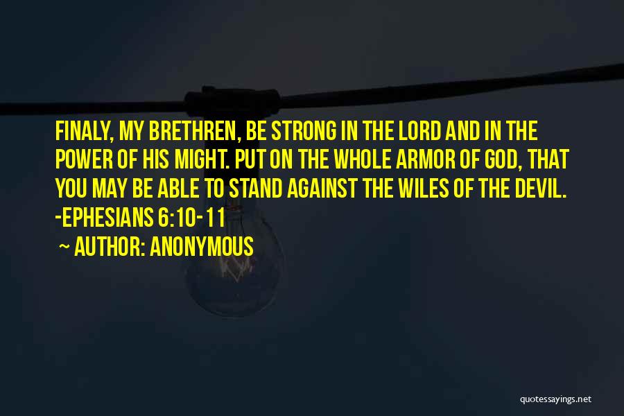 Anonymous Quotes: Finaly, My Brethren, Be Strong In The Lord And In The Power Of His Might. Put On The Whole Armor