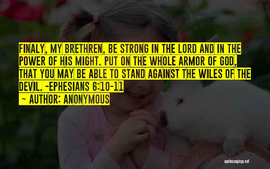 Anonymous Quotes: Finaly, My Brethren, Be Strong In The Lord And In The Power Of His Might. Put On The Whole Armor