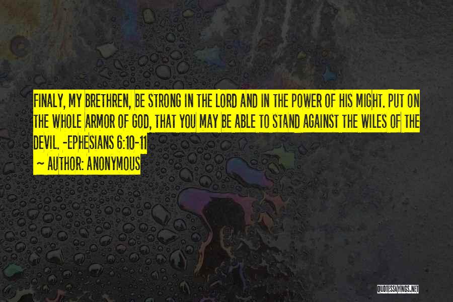 Anonymous Quotes: Finaly, My Brethren, Be Strong In The Lord And In The Power Of His Might. Put On The Whole Armor
