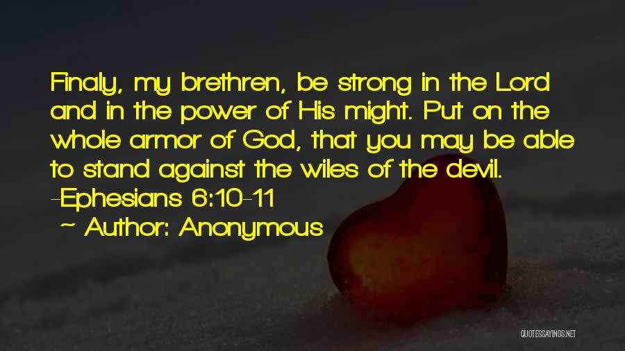 Anonymous Quotes: Finaly, My Brethren, Be Strong In The Lord And In The Power Of His Might. Put On The Whole Armor