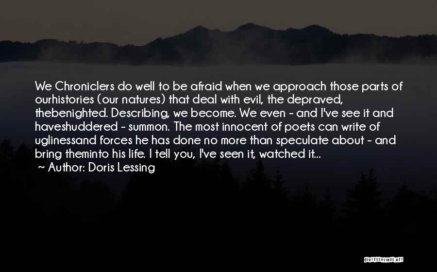 Doris Lessing Quotes: We Chroniclers Do Well To Be Afraid When We Approach Those Parts Of Ourhistories (our Natures) That Deal With Evil,