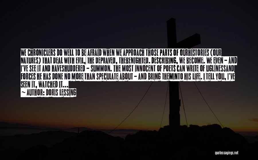 Doris Lessing Quotes: We Chroniclers Do Well To Be Afraid When We Approach Those Parts Of Ourhistories (our Natures) That Deal With Evil,