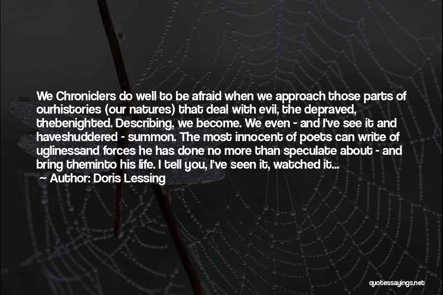 Doris Lessing Quotes: We Chroniclers Do Well To Be Afraid When We Approach Those Parts Of Ourhistories (our Natures) That Deal With Evil,