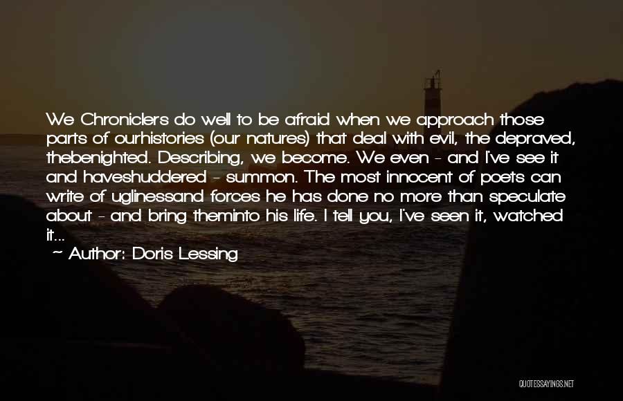 Doris Lessing Quotes: We Chroniclers Do Well To Be Afraid When We Approach Those Parts Of Ourhistories (our Natures) That Deal With Evil,