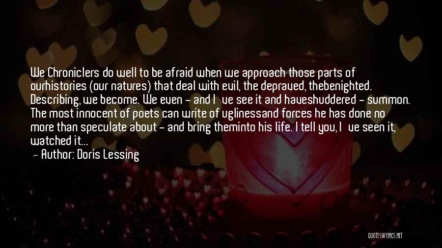 Doris Lessing Quotes: We Chroniclers Do Well To Be Afraid When We Approach Those Parts Of Ourhistories (our Natures) That Deal With Evil,