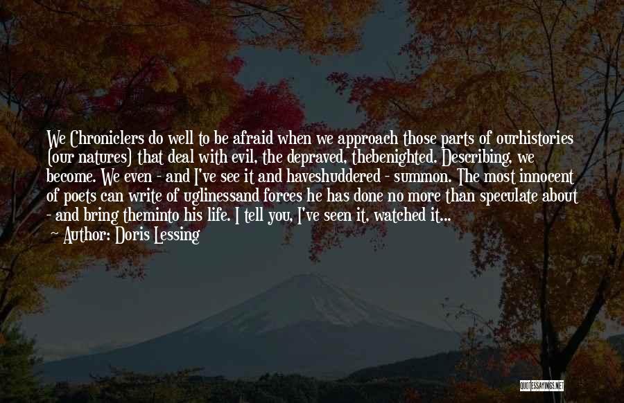 Doris Lessing Quotes: We Chroniclers Do Well To Be Afraid When We Approach Those Parts Of Ourhistories (our Natures) That Deal With Evil,