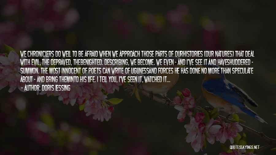 Doris Lessing Quotes: We Chroniclers Do Well To Be Afraid When We Approach Those Parts Of Ourhistories (our Natures) That Deal With Evil,