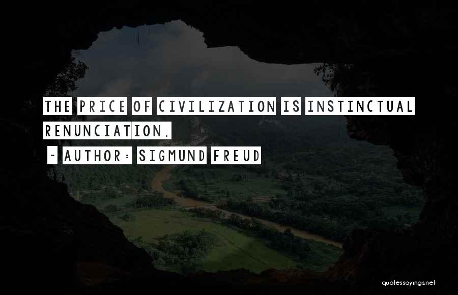 Sigmund Freud Quotes: The Price Of Civilization Is Instinctual Renunciation.