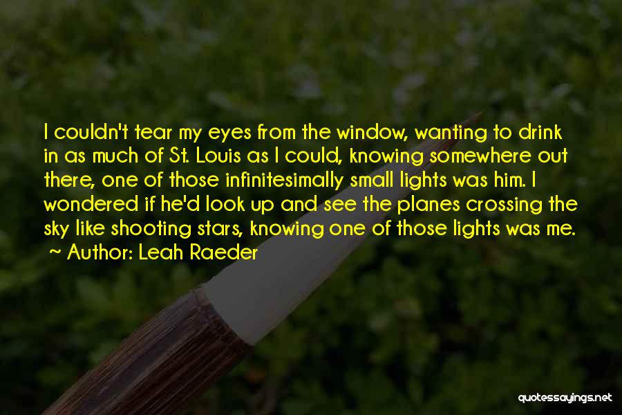 Leah Raeder Quotes: I Couldn't Tear My Eyes From The Window, Wanting To Drink In As Much Of St. Louis As I Could,