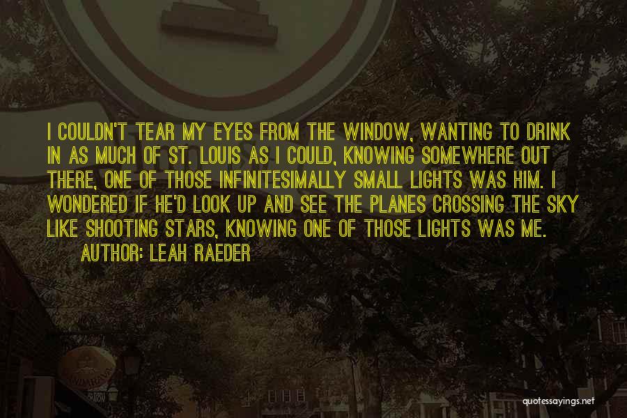 Leah Raeder Quotes: I Couldn't Tear My Eyes From The Window, Wanting To Drink In As Much Of St. Louis As I Could,