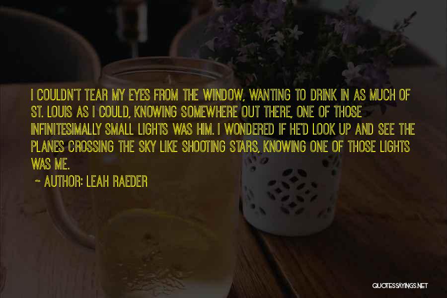 Leah Raeder Quotes: I Couldn't Tear My Eyes From The Window, Wanting To Drink In As Much Of St. Louis As I Could,