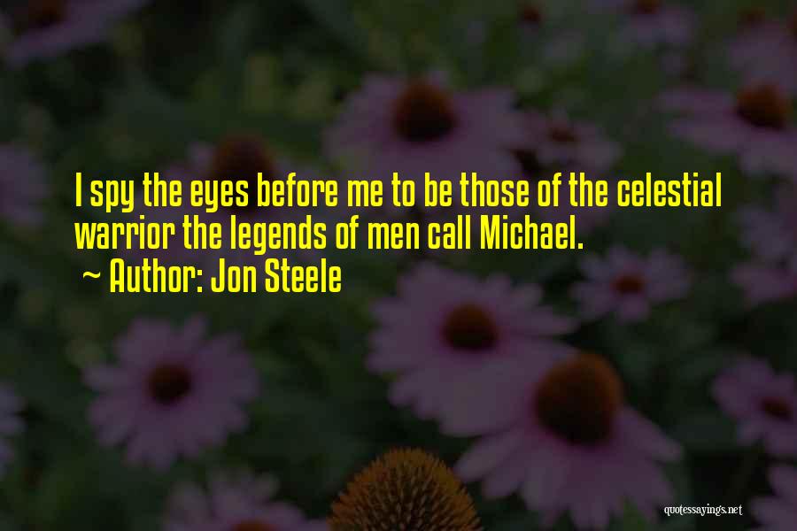 Jon Steele Quotes: I Spy The Eyes Before Me To Be Those Of The Celestial Warrior The Legends Of Men Call Michael.