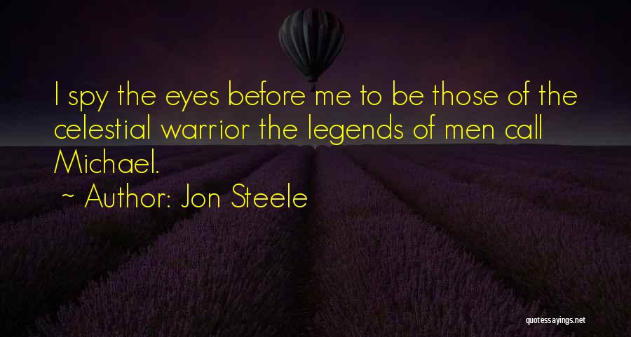 Jon Steele Quotes: I Spy The Eyes Before Me To Be Those Of The Celestial Warrior The Legends Of Men Call Michael.